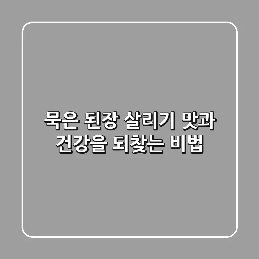 묵은 된장 살리기 맛과 건강을 되찾는 비법