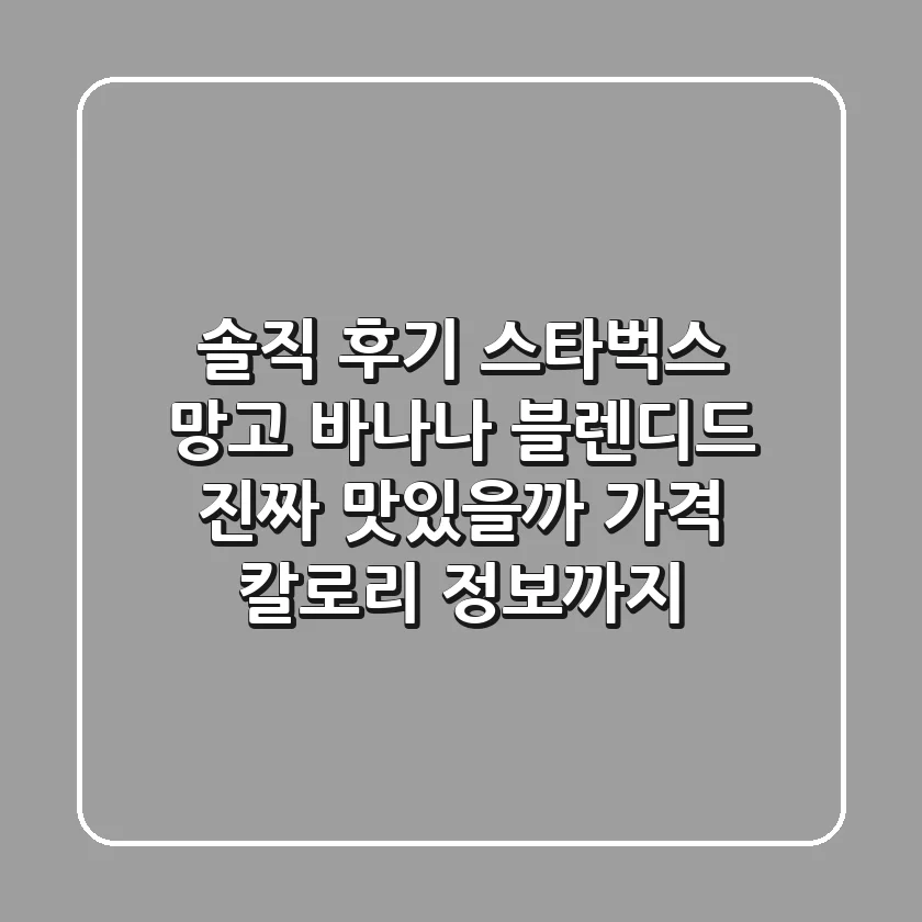 솔직 후기 스타벅스 망고 바나나 블렌디드 진짜 맛있을까 가격 칼로리 정보까지