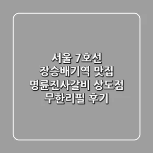 서울 7호선 장승배기역 맛집 명륜진사갈비 상도점 무한리필 후기