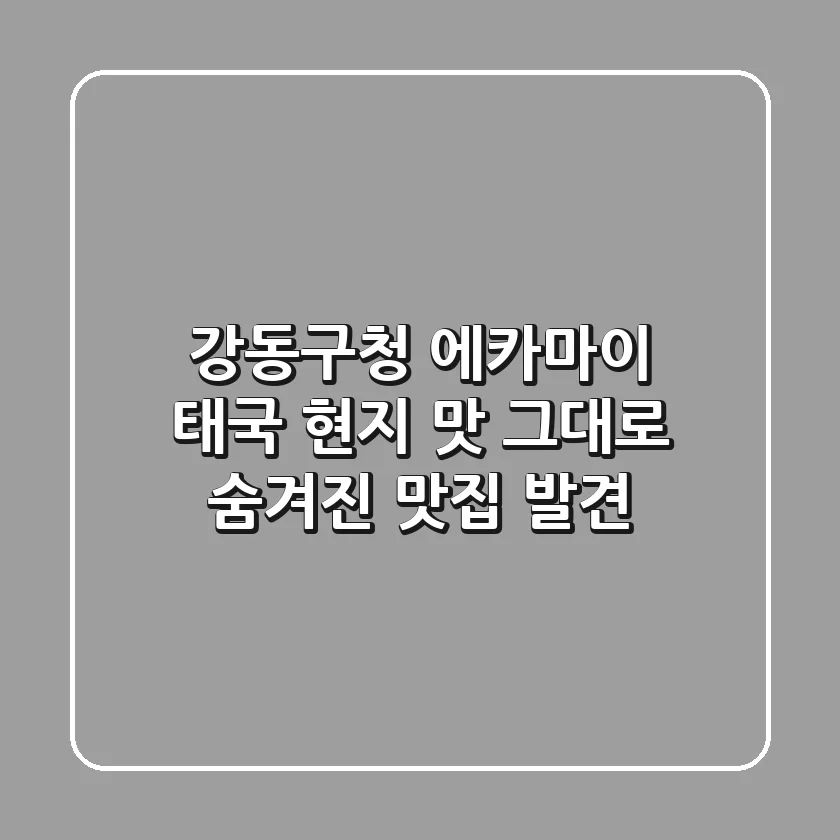 강동구청 에카마이: 태국 현지 맛 그대로! 숨겨진 맛집 발견!