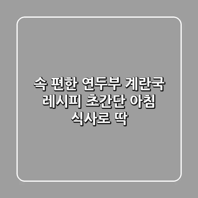 🥣 속 편한 연두부 계란국 레시피: 초간단 아침 식사로 딱!