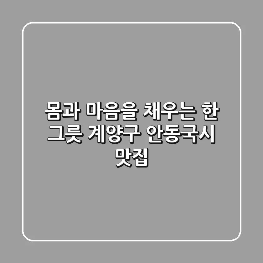 몸과 마음을 채우는 한 그릇, 계양구 안동국시 맛집!