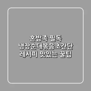 혼밥족 필독! 냉장순대볶음초간단 레시피 & 맛있는 꿀팁