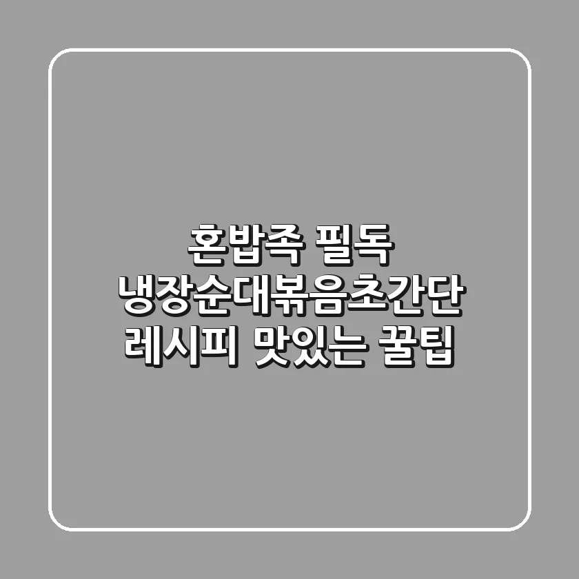 혼밥족 필독! 냉장순대볶음초간단 레시피 & 맛있는 꿀팁