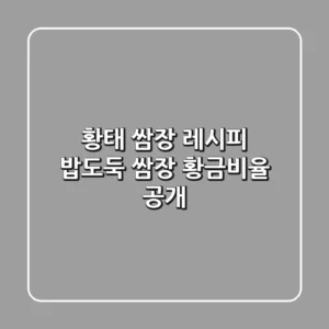 황태 쌈장 레시피: 밥도둑 쌈장, 황금비율 공개!