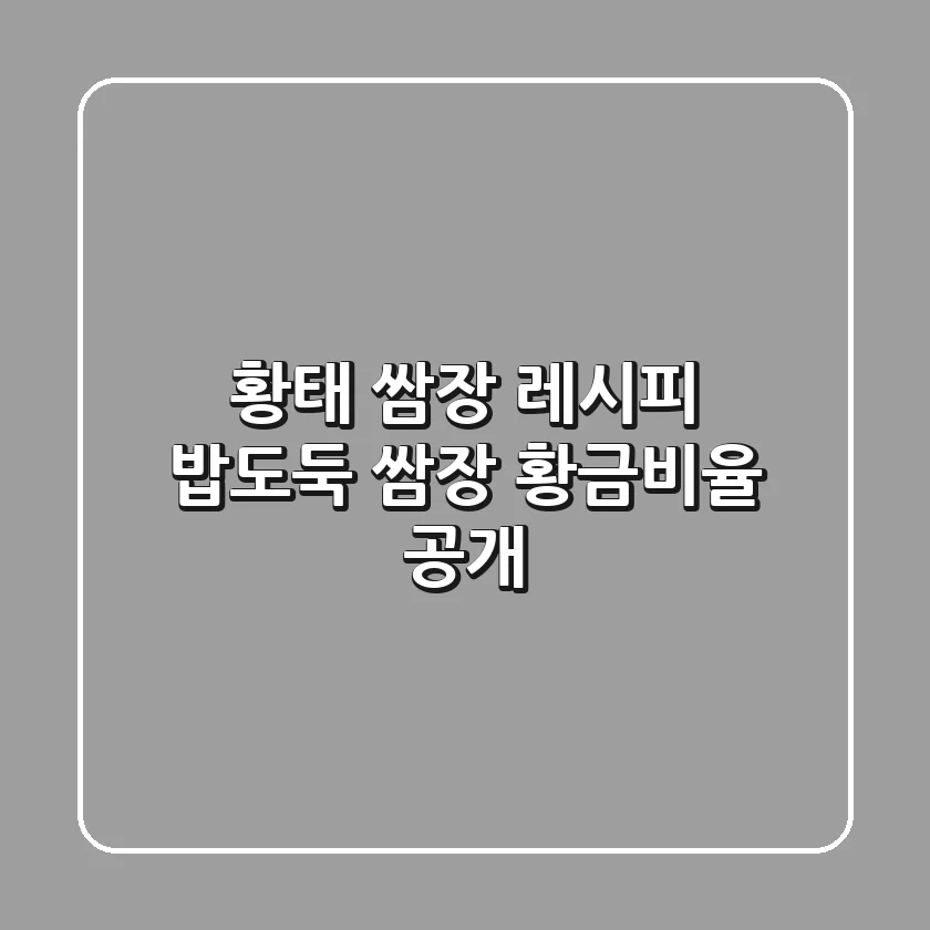 황태 쌈장 레시피: 밥도둑 쌈장, 황금비율 공개!