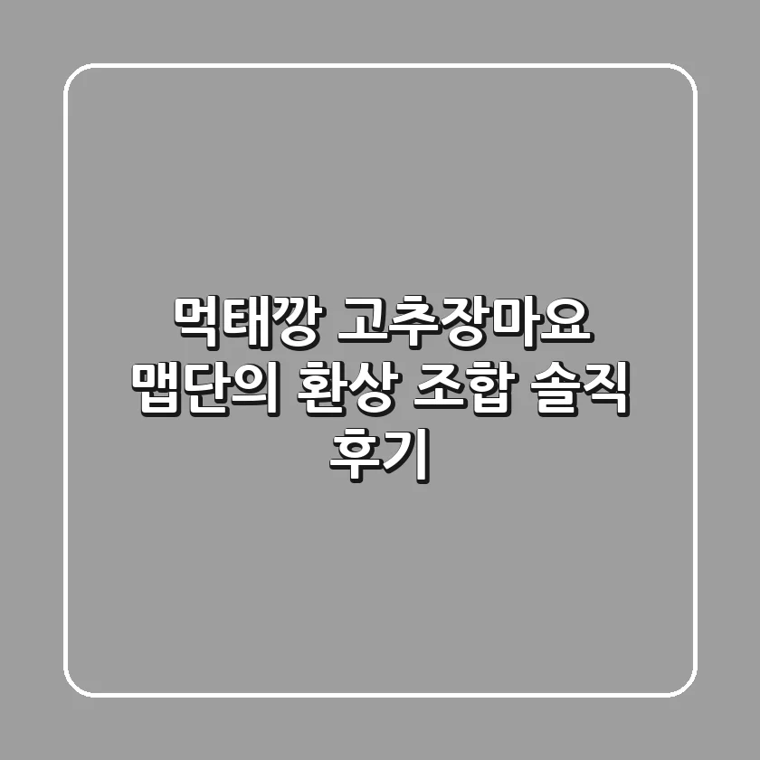 먹태깡 고추장마요, 맵단의 환상 조합?! 솔직 후기 🌶️