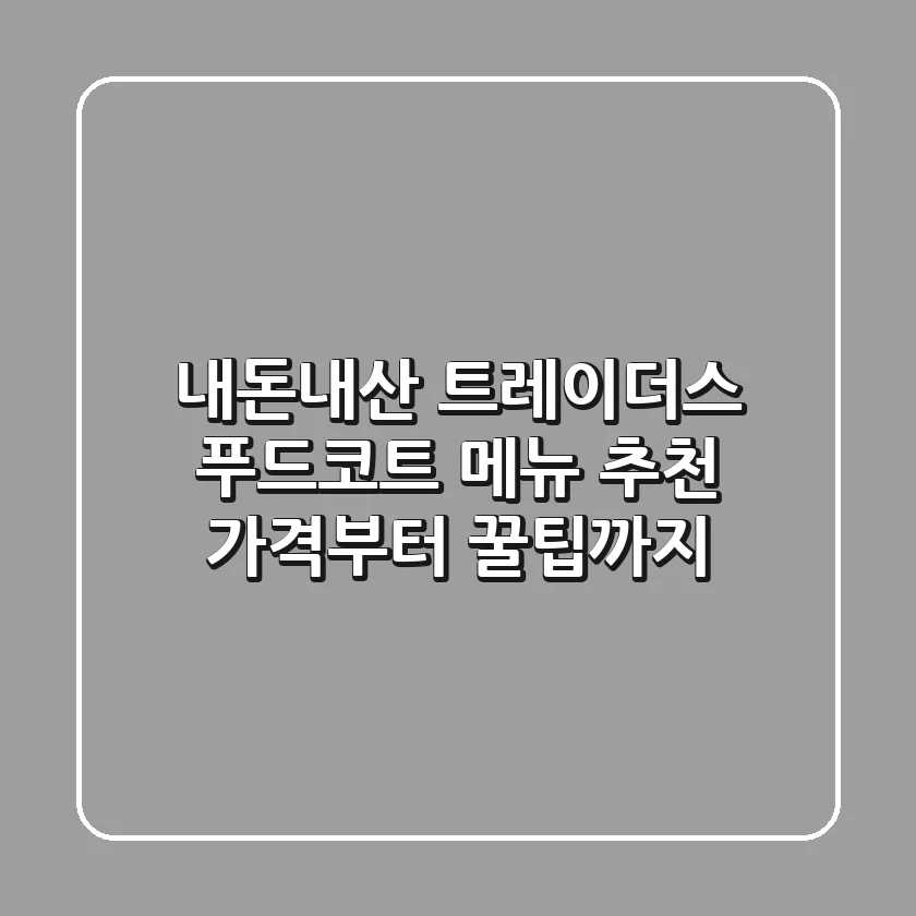 [내돈내산] 트레이더스 푸드코트 메뉴 추천: 가격부터 꿀팁까지!