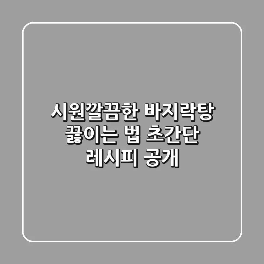 시원깔끔한 바지락탕 끓이는 법: 초간단 레시피 공개!