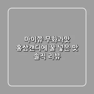 마이쮸 무화과맛, 홍삼캔디에 꿀 넣은 맛? 솔직 리뷰!