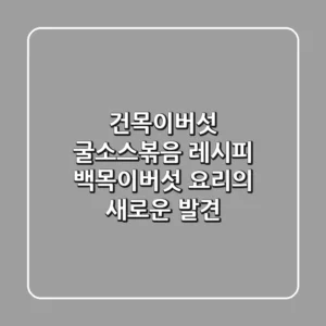 건목이버섯 굴소스볶음 레시피: 백목이버섯 요리의 새로운 발견