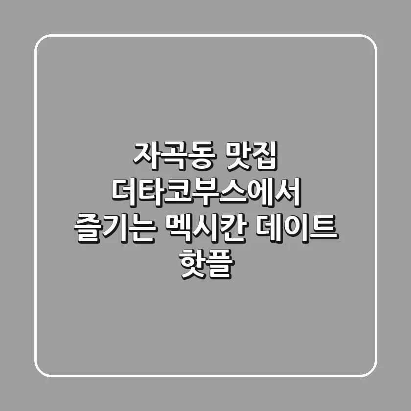 자곡동 맛집: 더타코부스에서 즐기는 멕시칸 데이트 핫플🌮