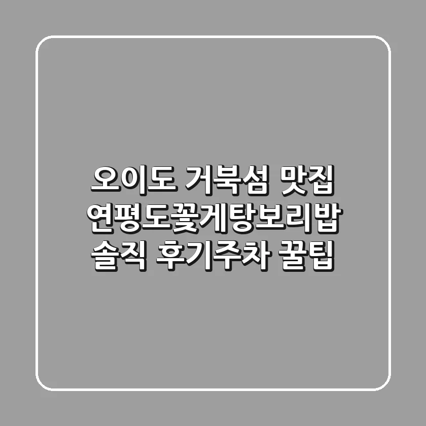 오이도 거북섬 맛집, 연평도꽃게탕보리밥 솔직 후기(+주차 꿀팁)