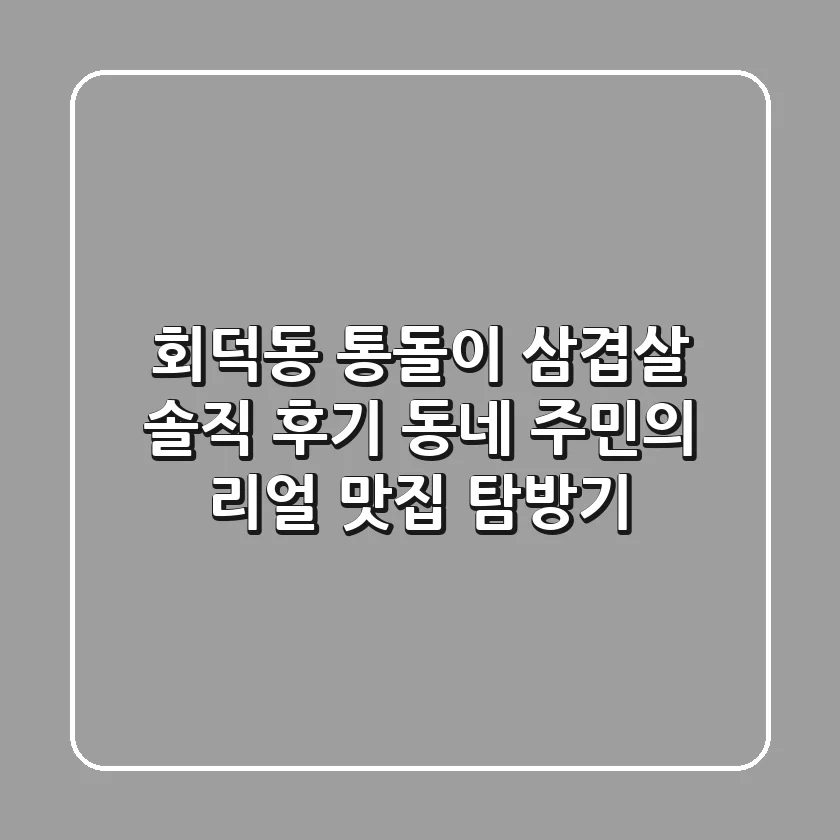 회덕동 통돌이 삼겹살, 솔직 후기! 동네 주민의 리얼 맛집 탐방기