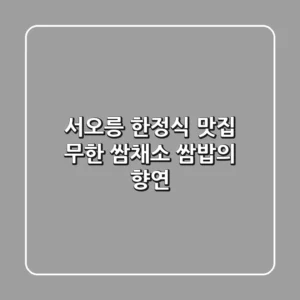 서오릉 한정식 맛집: 무한 쌈채소 쌈밥의 향연