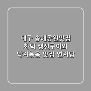 [대구 송해공원맛집] 화덕 생선구이와 낙지볶음 맛집 연지담
