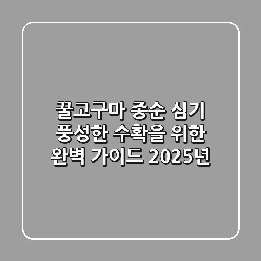 꿀고구마 종순 심기: 풍성한 수확을 위한 완벽 가이드 (2025년)