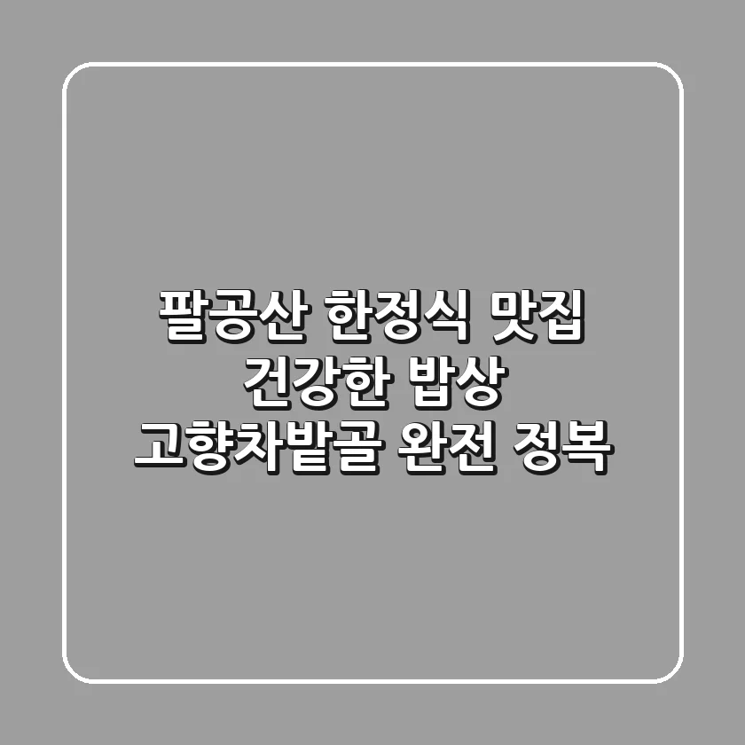 팔공산 한정식 맛집: 건강한 밥상 고향차밭골 완전 정복!