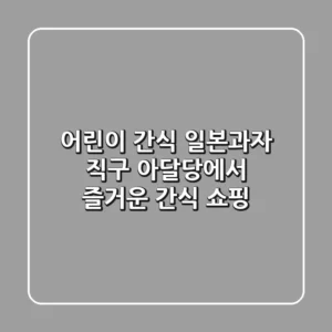 어린이 간식 일본과자 직구: 아달당에서 즐거운 간식 쇼핑!