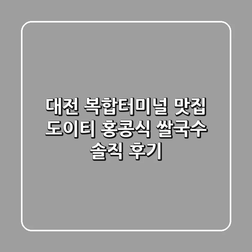 대전 복합터미널 맛집: 도이티 홍콩식 쌀국수 솔직 후기