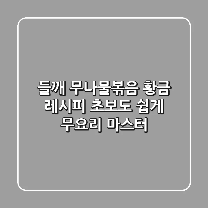 들깨 무나물볶음 황금 레시피: 초보도 쉽게! 무요리 마스터