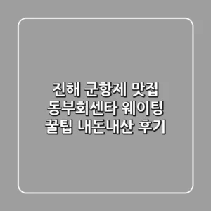 진해 군항제 맛집 동부회센타 웨이팅 꿀팁 & 내돈내산 후기