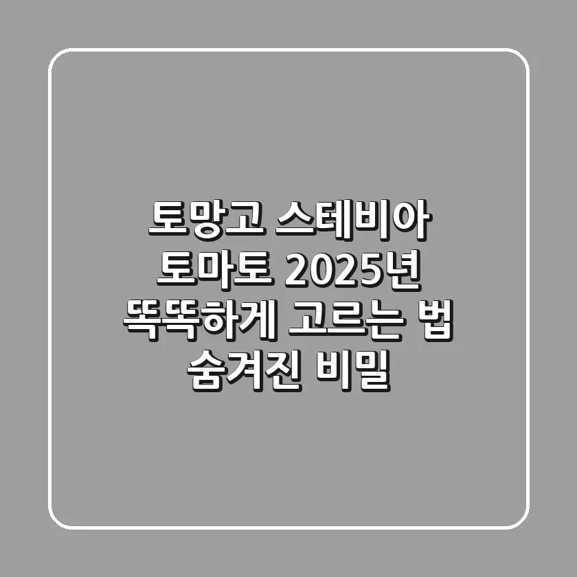 토망고, 스테비아 토마토? 2025년 똑똑하게 고르는 법 & 숨겨진 비밀