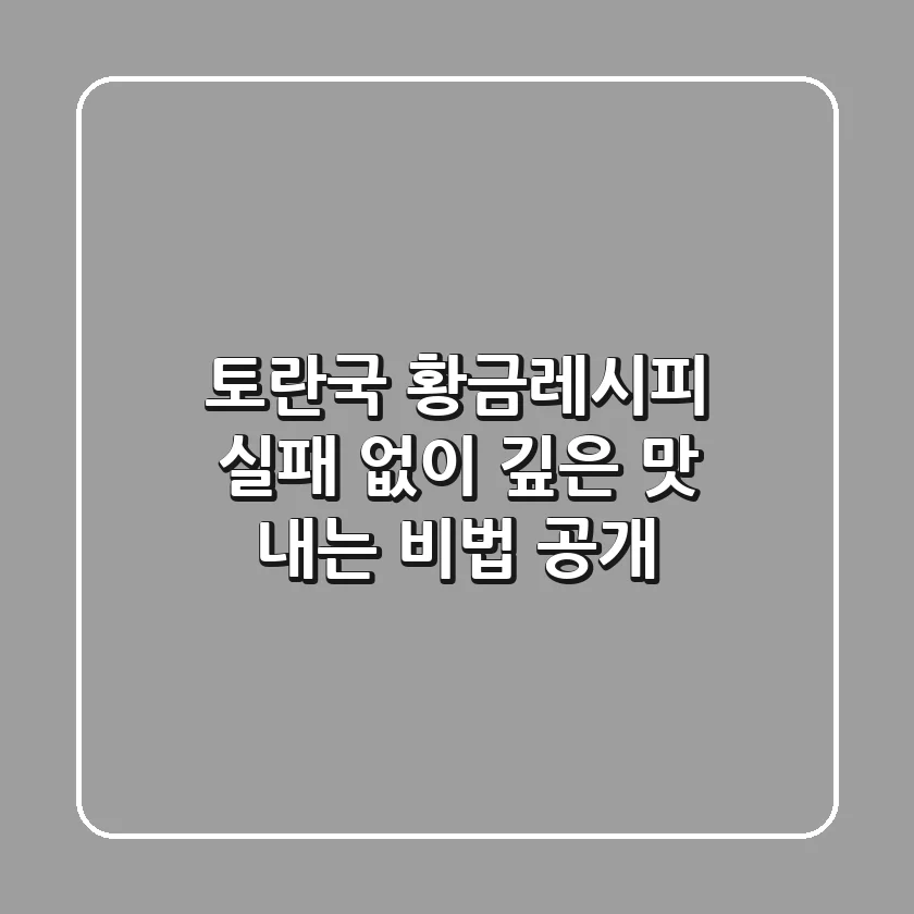 토란국 황금레시피: 실패 없이 깊은 맛 내는 비법 공개
