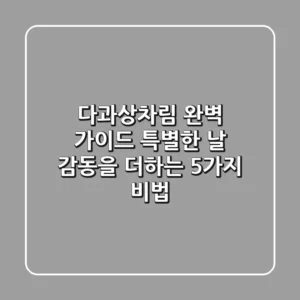 다과상차림 완벽 가이드: 특별한 날, 감동을 더하는 5가지 비법