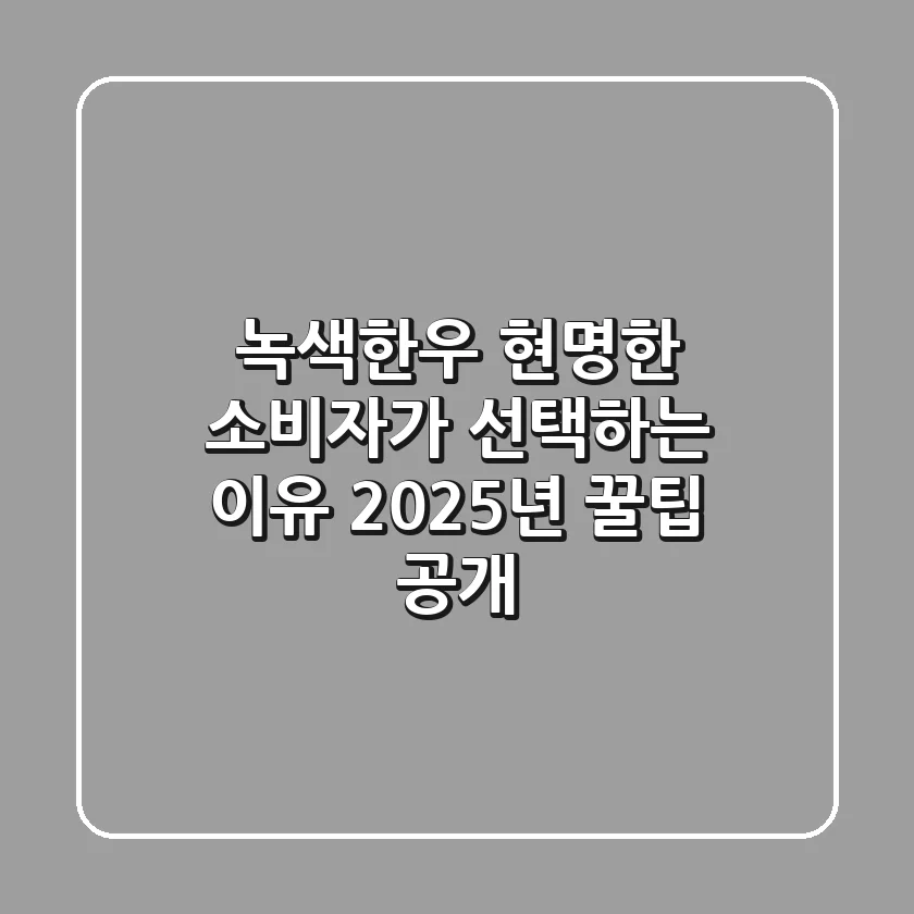 녹색한우, 현명한 소비자가 선택하는 이유: 2025년 꿀팁 공개