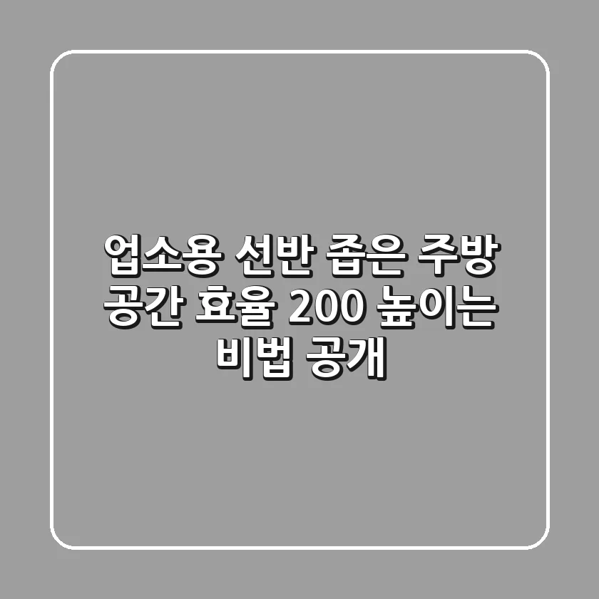 업소용 선반, 좁은 주방 공간 효율 200% 높이는 비법 공개!
