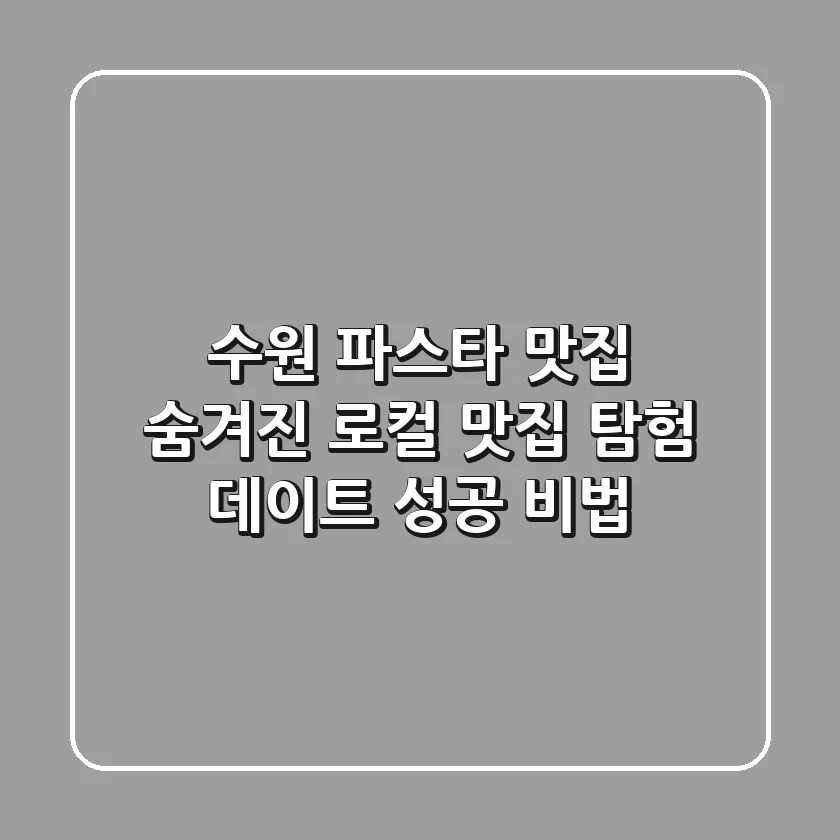 수원 파스타 맛집: 숨겨진 로컬 맛집 탐험 & 데이트 성공 비법