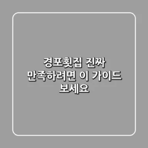 경포횟집, 진짜 만족하려면 이 가이드 보세요!