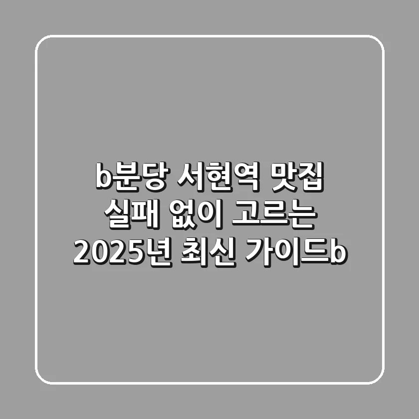 <b>분당 서현역 맛집, 실패 없이 고르는 2025년 최신 가이드</b>