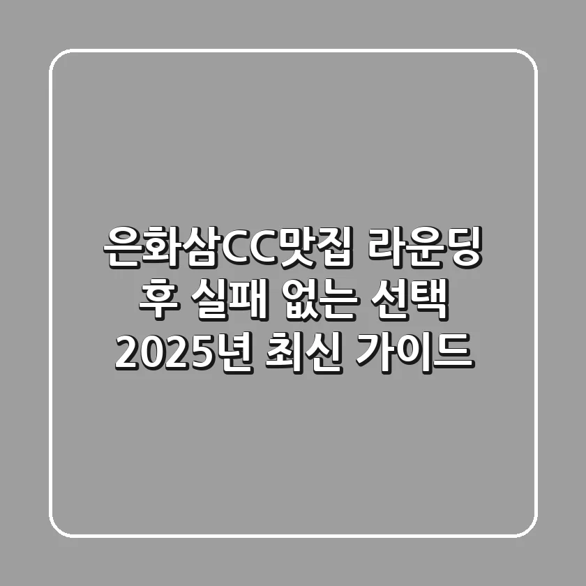 은화삼CC맛집: 라운딩 후 실패 없는 선택! 2025년 최신 가이드