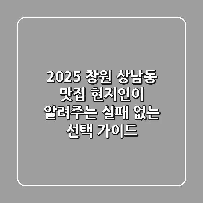 2025 창원 상남동 맛집: 현지인이 알려주는 실패 없는 선택 가이드