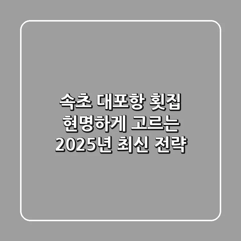 속초 대포항 횟집, 현명하게 고르는 2025년 최신 전략