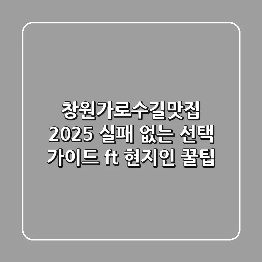창원가로수길맛집 2025, 실패 없는 선택 가이드 (ft. 현지인 꿀팁)