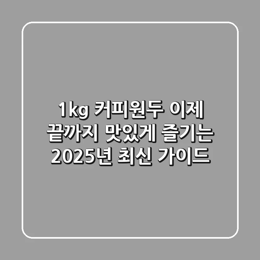 1kg 커피원두, 이제 끝까지 맛있게 즐기는 2025년 최신 가이드