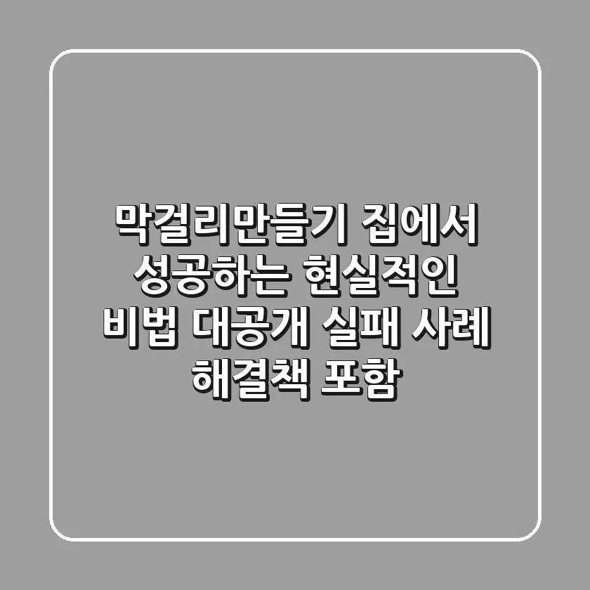 막걸리만들기, 집에서 성공하는 현실적인 비법 대공개 (실패 사례 & 해결책 포함)