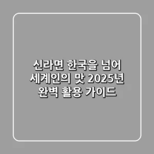 신라면, 한국을 넘어 세계인의 맛! 2025년 완벽 활용 가이드