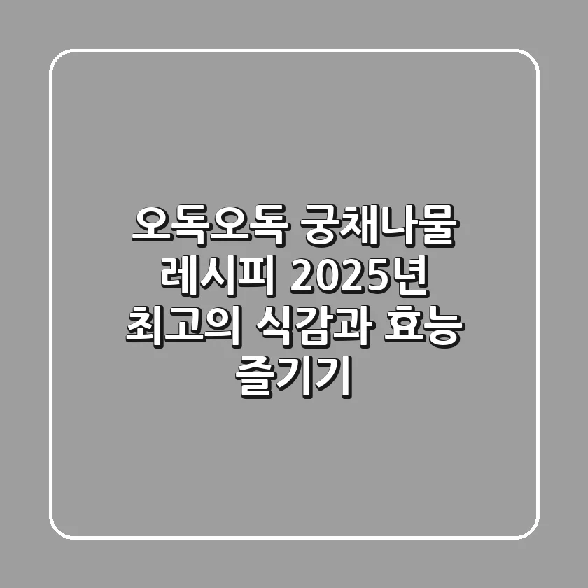 오독오독 궁채나물 레시피: 2025년 최고의 식감과 효능 즐기기