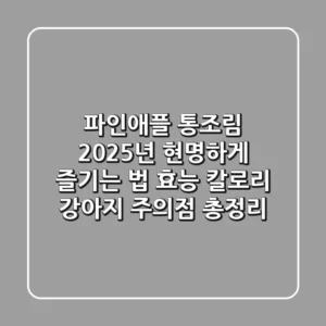 파인애플 통조림, 2025년 현명하게 즐기는 법 (효능, 칼로리, 강아지 주의점 총정리)