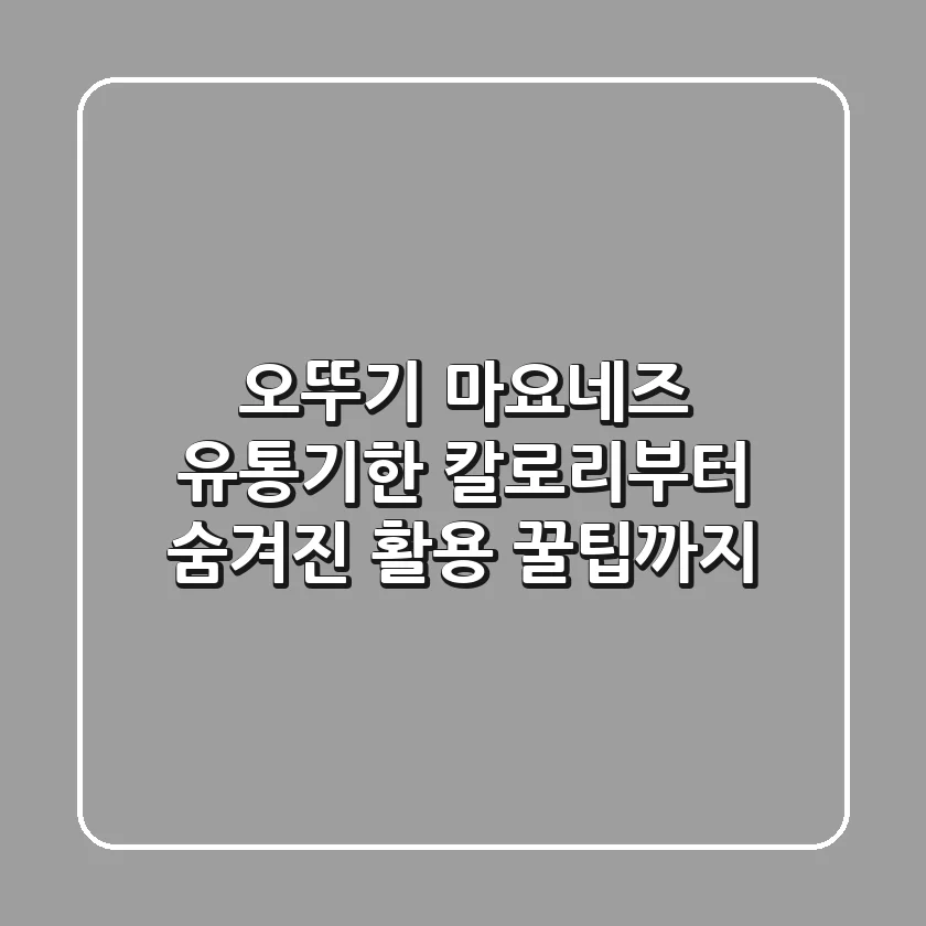 오뚜기 마요네즈: 유통기한, 칼로리부터 숨겨진 활용 꿀팁까지!