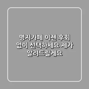 명지카페, 이젠 후회 없이 선택하세요! 제가 알려드릴게요