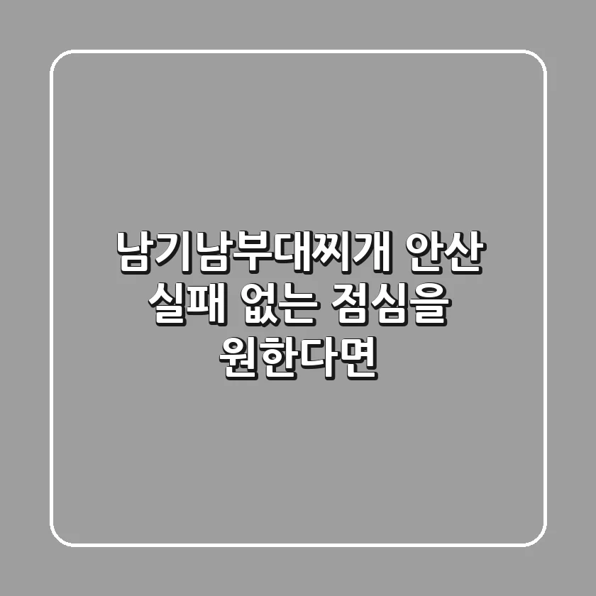 남기남부대찌개 안산, 실패 없는 점심을 원한다면?