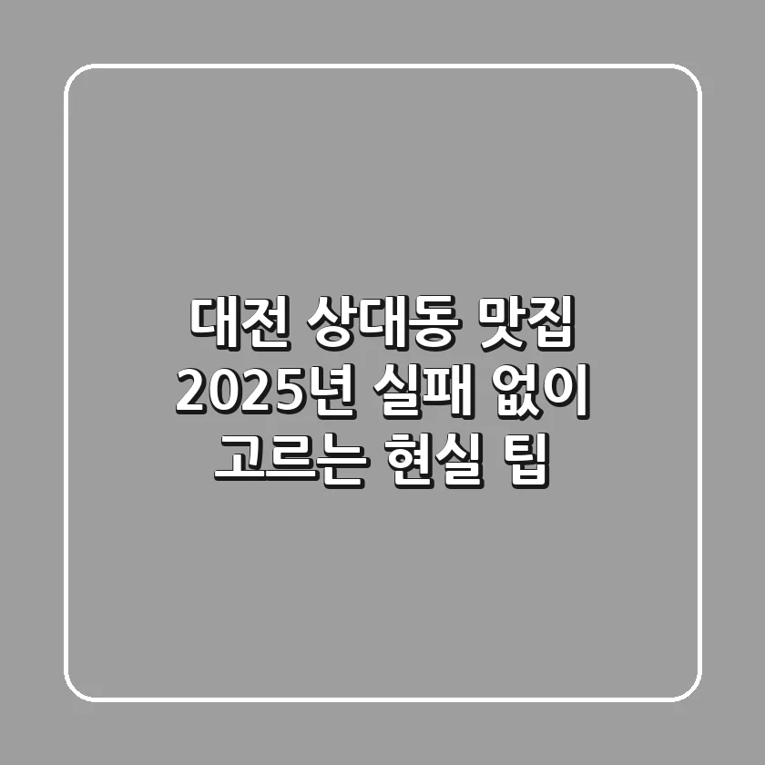 대전 상대동 맛집, 2025년 실패 없이 고르는 현실 팁!