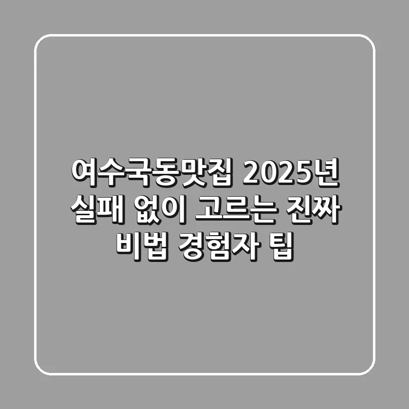 여수국동맛집, 2025년 실패 없이 고르는 진짜 비법 (경험자 팁)