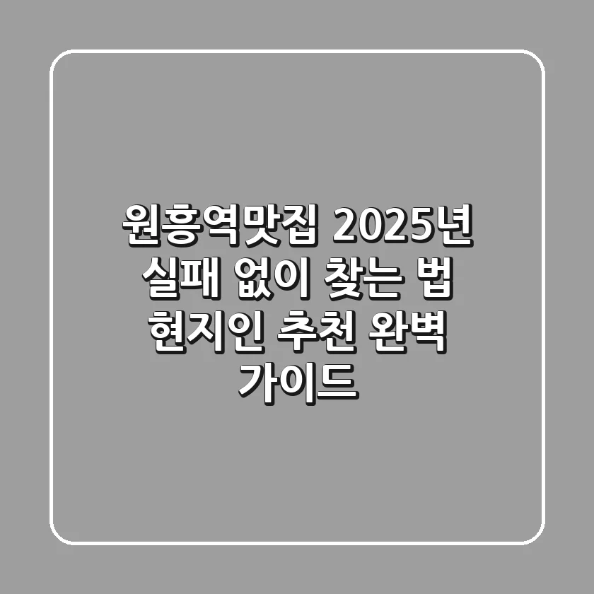 원흥역맛집, 2025년 실패 없이 찾는 법: 현지인 추천 완벽 가이드