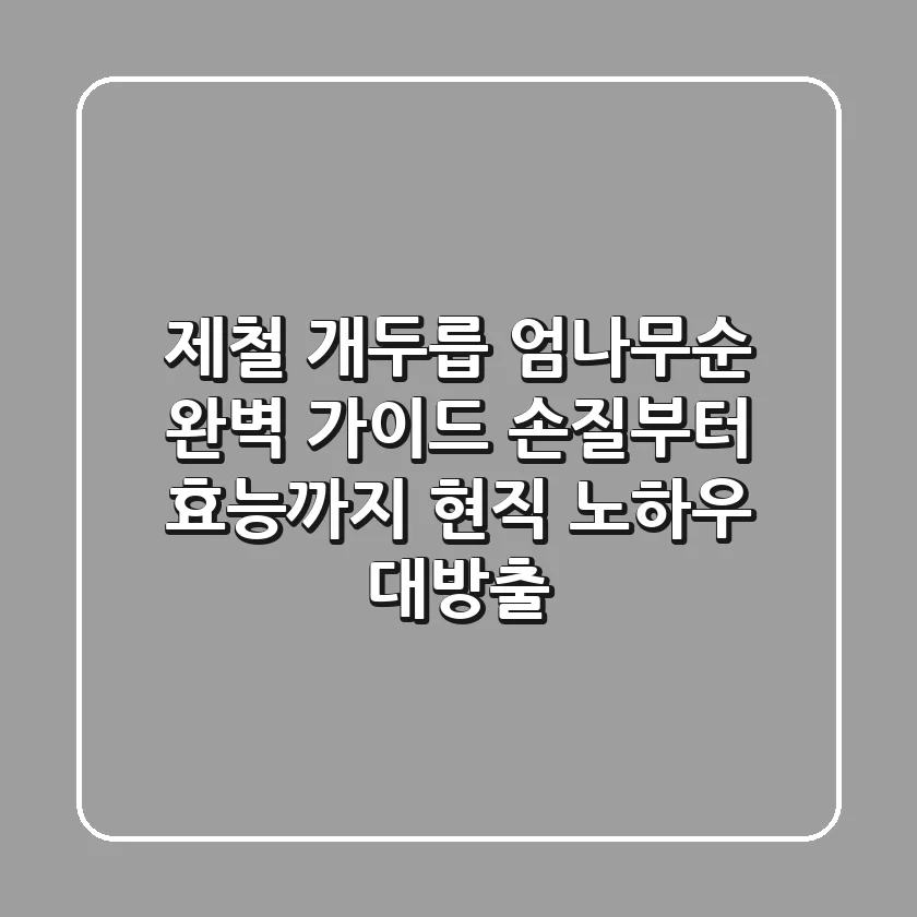 제철 개두릅, 엄나무순 완벽 가이드: 손질부터 효능까지 현직 노하우 대방출!